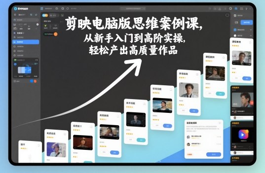 剪映电脑版思维案例课,从新手入门到高阶实操,轻松产出高质量作品-御文网