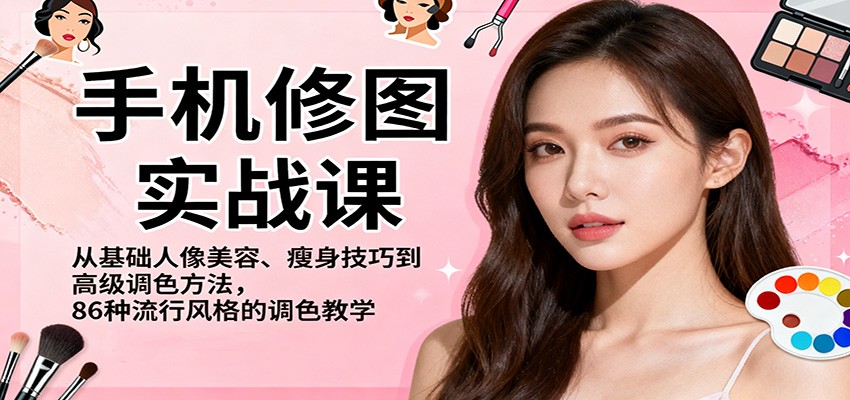手机修图实战课，从基础人像美容、瘦身技巧到高级调色方法，86种流行风格的调色教学-御文网