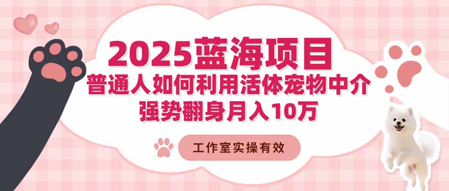 2025蓝海项目：普通人如何利用活体宠物中介，强势翻身月入10万-御文网