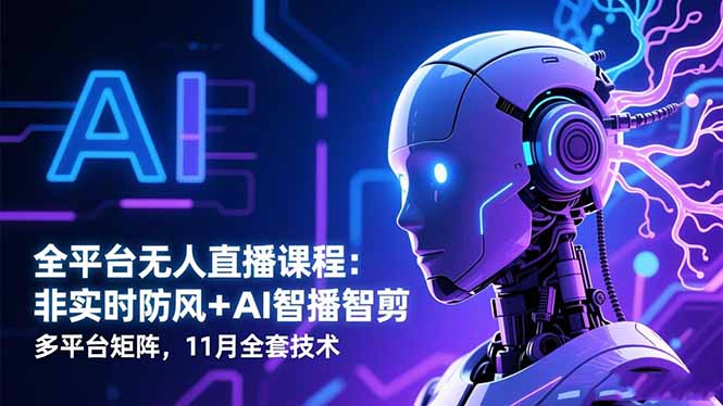 全平台无人直播课程：非实时防风＋AI智播智剪＋多平台矩阵，11月全套技术-御文网