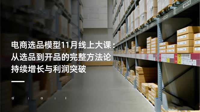 电商选品模型11月线上大课：从选品到开品的完整方法论 持续增长与利润突破-御文网