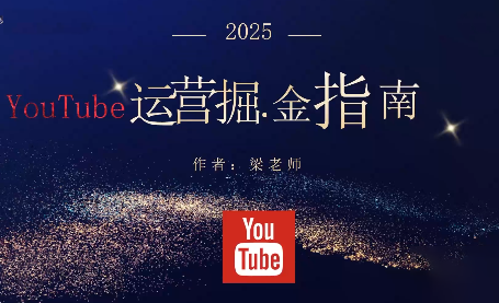 梁老师·2025YouTuBe运营掘金指南-御文网