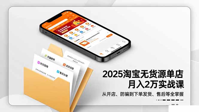 2025淘宝无货源单店月入2万-更11月：从开店、防骗到下单发货、售后全掌握-御文网