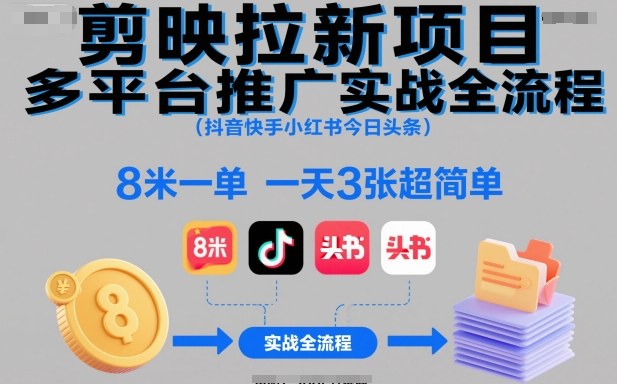 剪映拉新项目多平台推广实战全流程(抖音快手小红书今日头条)，8米一单，一天3张超简单-御文网