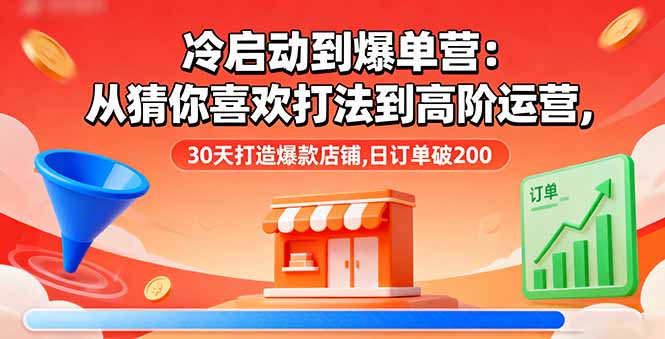 冷启动到爆单营：从猜你喜欢打法到高阶运营,30天打造爆款店铺,日订单破200-御文网