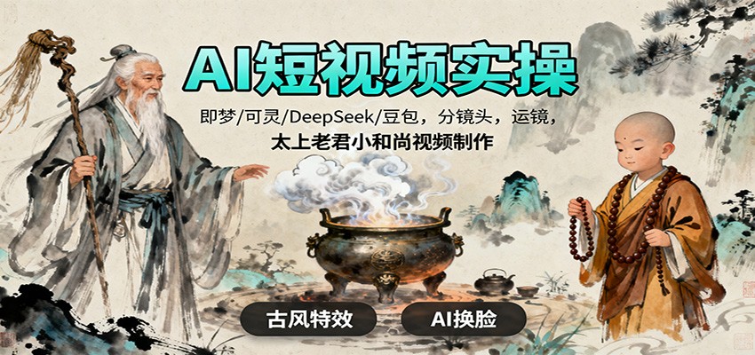 AI短视频实操，即梦/可灵/DeepSeek/豆包，分镜头，运镜，太上老君小和尚视频制作-御文网
