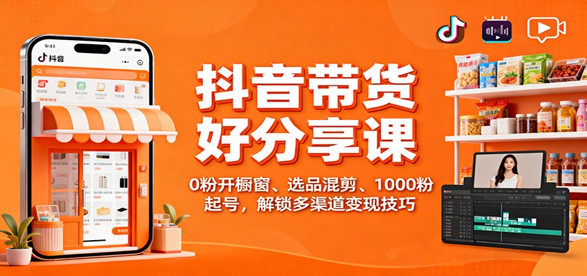 抖音带货好物分享课:0粉开橱窗、选品混剪、1000粉起号,解锁多渠道变现技巧-御文网