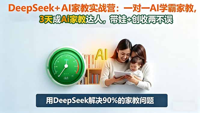 DeepSeek+AI家教实战营：1对1AI学霸家教,3天成Ai家教达人,带娃+创收两不误-御文网