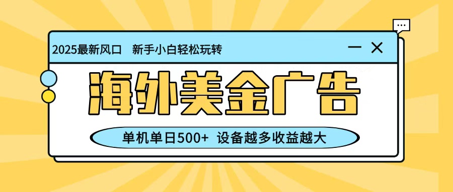 最新蓝海项目，海外美金广告，单机单日500+，可矩阵放大，设备越多收益越大-御文网