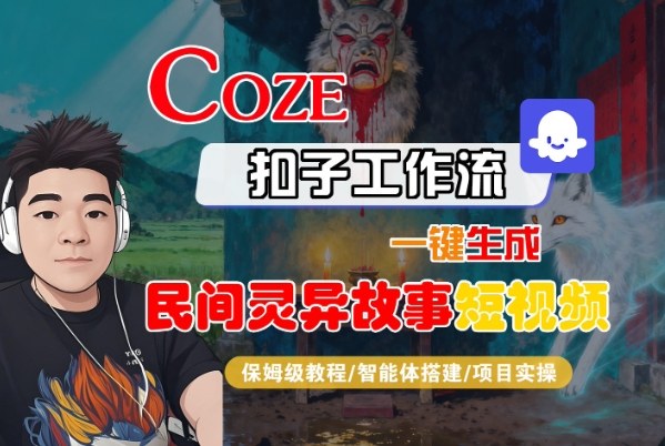 Coze扣子智能体工作流一键生成“民间灵异故事“短视频，全流程保姆级教学-御文网