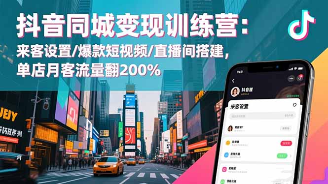 抖音同城变现训练营：来客设置/爆款短视频/直播间搭建,单店月客流量翻200%-御文网