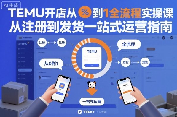 TEMU开店从0到1全流程实操课，从注册到发货一站式运营指南-御文网