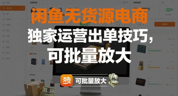 闲鱼无货源电商，独家运营出单技巧，可批量放大-御文网
