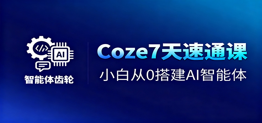 Coze7天速通课，小白从0搭建AI智能体+短视频工作流-御文网