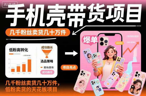 手机壳带货项目,几千粉丝卖货几十万件,短视频低粉卖货的天花板项目-御文网