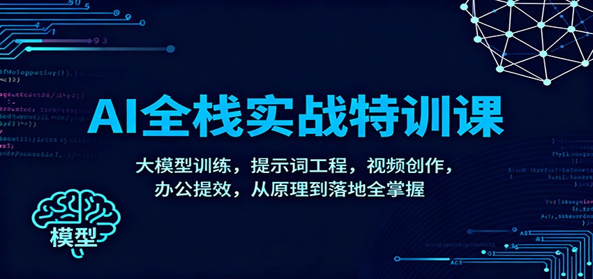 AI全栈实战特训课：大模型训练，提示词工程，视频创作，办公提效，从原理到落地全掌握-御文网