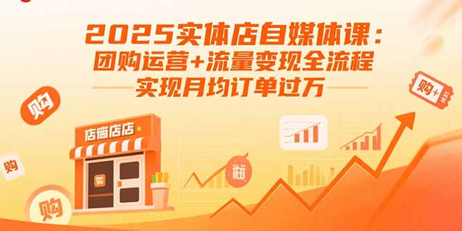 2025实体店自媒体课：团购运营+流量变现全流程，实现月均订单过万-御文网