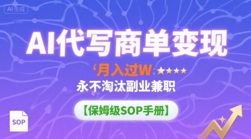 AI代写商单变现，月入过W，永不淘汰副业兼职【保姆级SOP手册】-御文网