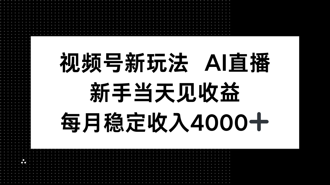 视频号新玩法AI直播，新手小白当天见收益，月入4000+-御文网
