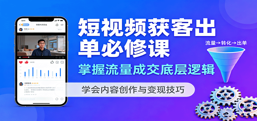 短视频获客出单必修课：掌握流量成交底层逻辑，学会内容创作与变现技巧-御文网