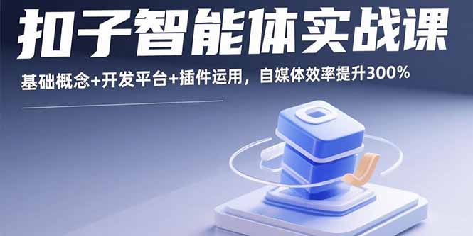 扣子智能体实战课，基础概念+开发平台+插件运用，自媒体效率提升300%-御文网