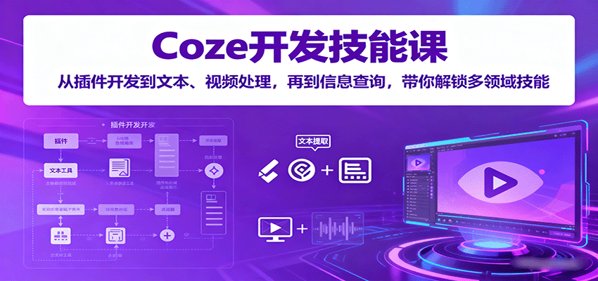 Coze开发技能课：从插件开发到文本、视频处理，再到信息查询，带你解锁多领域技能-御文网