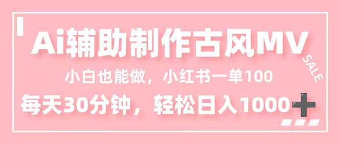 小白也能做！AI辅助制作古风MV，小红薯一单100，每天30分钟轻松日入1000+-御文网