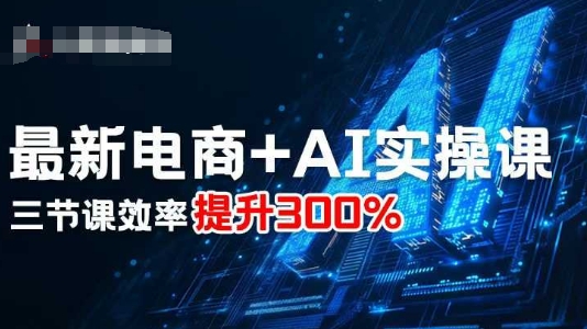 最新电商+AI实操课，三节课效率提升300%-御文网