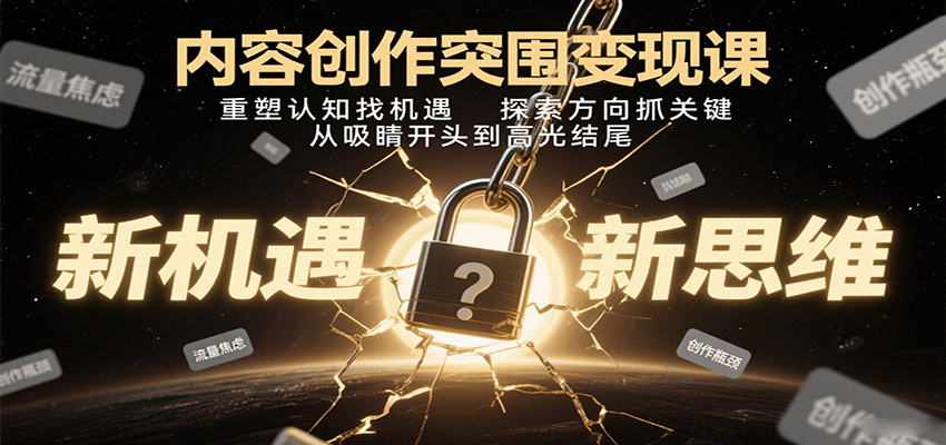 内容创作突围变现课：重塑认知找机遇，探索方向抓关键，从吸睛开头到高光结尾-御文网
