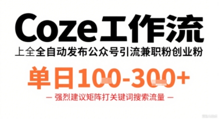 Coze工作流一键发布高质量公众号引流兼职粉代发粉，单日1-3张-御文网