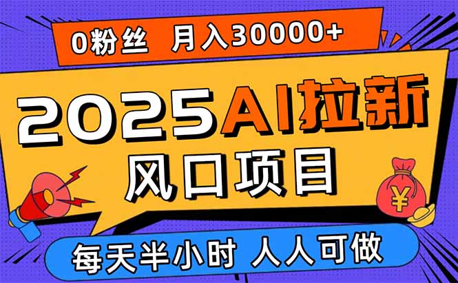 2025AI拉新风口项目，0粉0基础月入30000+新手小白轻松学会-御文网