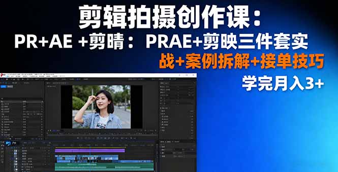 剪辑拍摄创作课：PR+AE+剪映三件套实战+案例拆解+接单技巧，学完月入3+-御文网