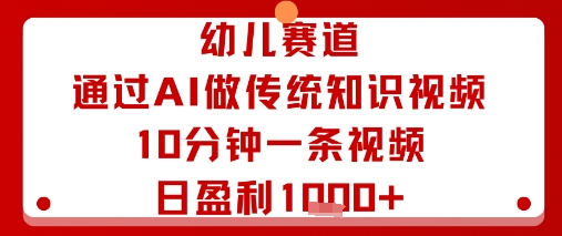 幼儿赛道：通过AI做传统知识视频，10分钟一条视频，日盈利多张-御文网