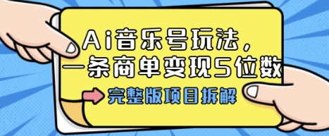 Ai音乐号玩法，多平台几十万粉，一条商单变现5位数，完整版项目拆解-御文网