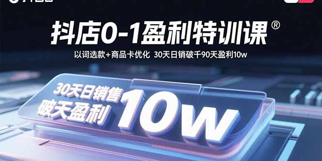 抖店0-1盈利特训课：以词选款+商品卡优化 30天日销破千90天盈利10w-御文网