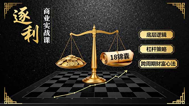 《逐 利》商业实战课，底层逻辑、杠杆策略、18锦囊，跨周期财富心法-御文网