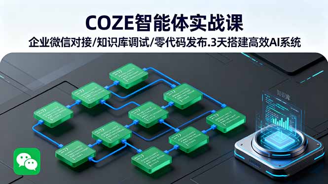 COZE智能体实战课 企业微信对接/知识库调试/零代码发布.3天搭建高效AI系统-御文网