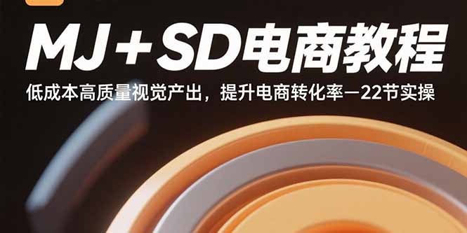 MJ+SD电商教程：低成本高质量视觉产出，提升电商转化率-22节实操-御文网