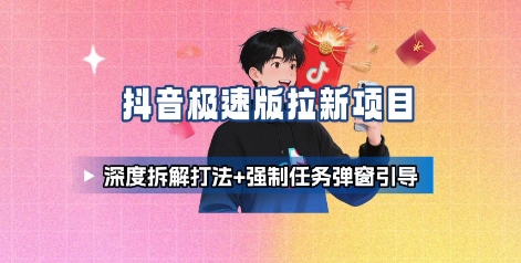 抖音极速版拉新项目_深度拆解打法+强制任务弹窗引导-御文网