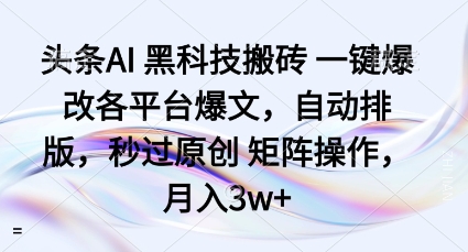 头条AI黑科技搬砖项目一键爆改各平台爆文，自动排版，秒过原创矩阵操作，月入3w+【揭秘】-御文网