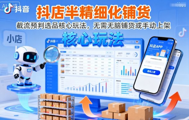 抖店半精细化铺货，截流预判选品核心玩法，无需无脑铺货或手动上架(更新9月)-御文网