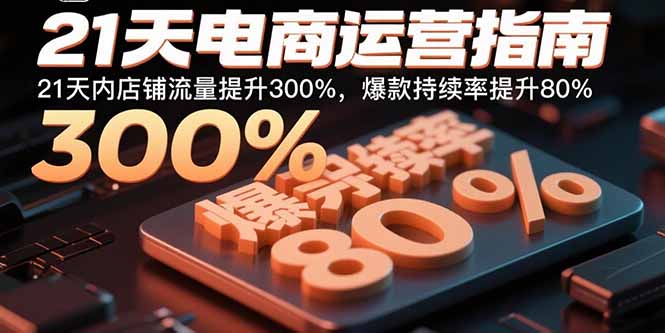 21天电商运营指南：21天内店铺流量提升300%，爆款持续率提升80%-御文网