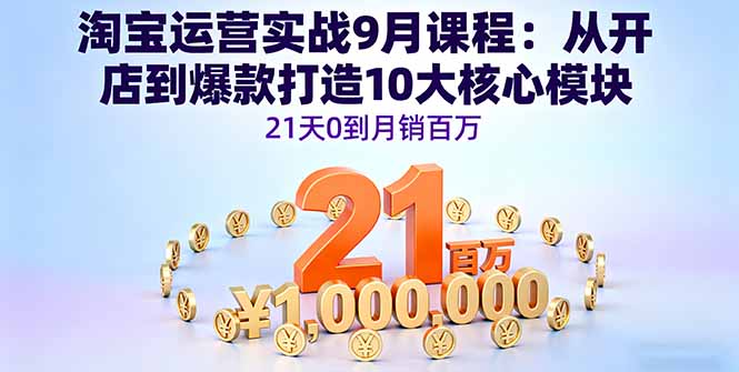 淘宝运营实战9月课程：从开店到爆款打造10大核心模块，21天0到月销百万-御文网
