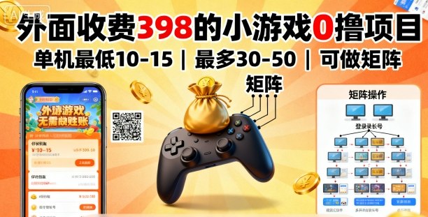 外面收费398的小游戏0撸项目，单机最低10-15，最多30-50单机，可以做矩阵-御文网