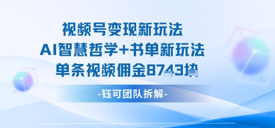 视频号变现新玩法，AI智慧哲学+书单新玩法，单条视频佣金1k+-御文网