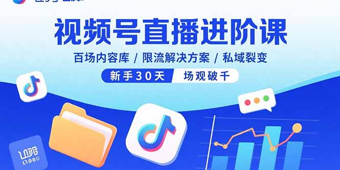 视频号直播进阶课，百场内容库/限流解决方案/私域裂变，新手30天场观破千-御文网