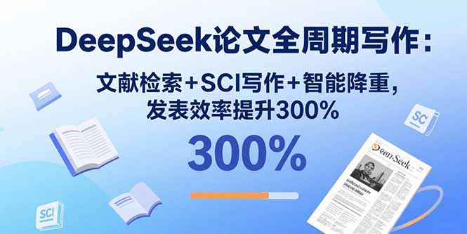 DeepSeek论文全周期写作：文献检索+SCI写作+智能降重，发表效率提升300%-御文网