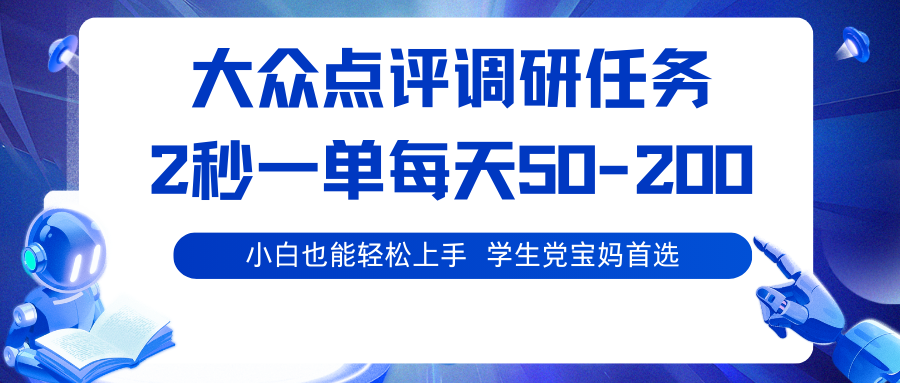 大众点评调研任务，2秒一单 每天50-200,学生党宝妈首选-御文网