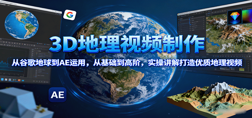3D地理视频制作，从谷歌地球到AE运用，从基础到高阶，实操讲解打造优质地理视频-御文网