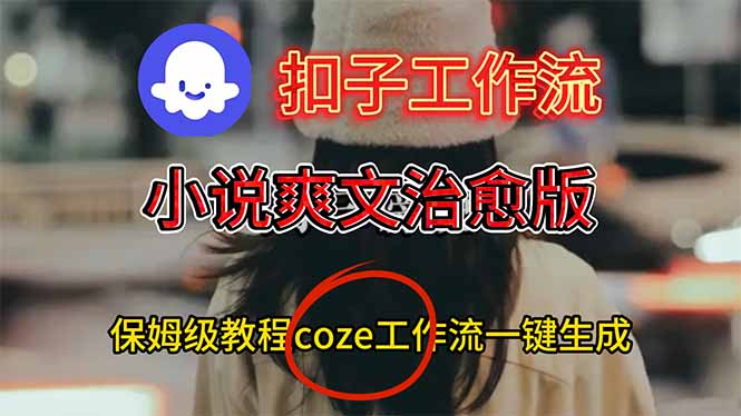 扣子工作流，小说爽文治愈版视频一键生成工作流搭建教程-御文网
